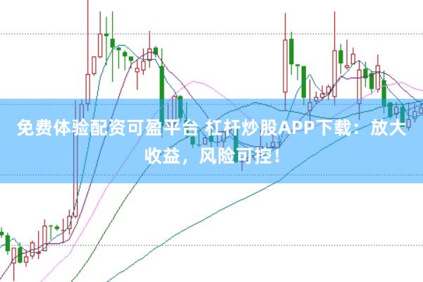 免费体验配资可盈平台 杠杆炒股APP下载：放大收益，风险可控！