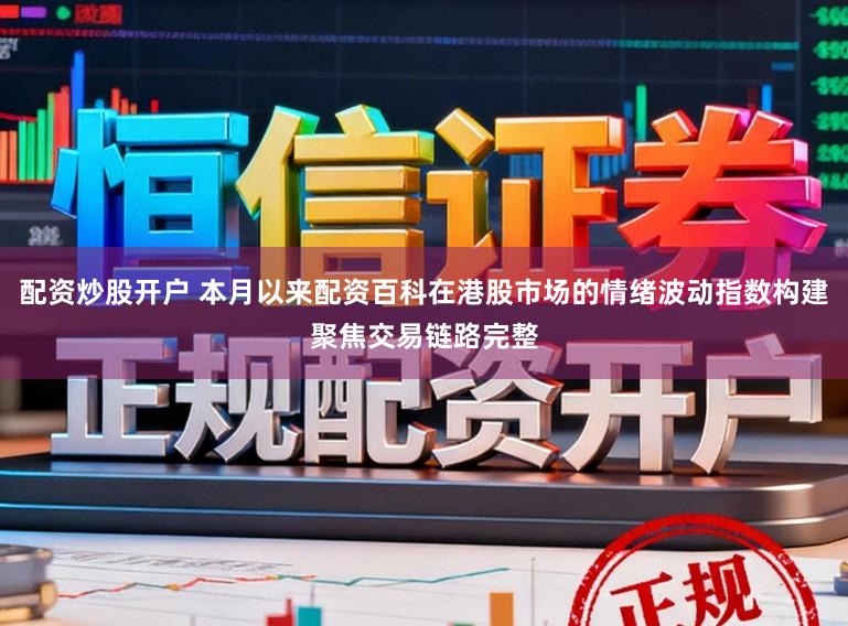 配资炒股开户 本月以来配资百科在港股市场的情绪波动指数构建聚焦交易链路完整