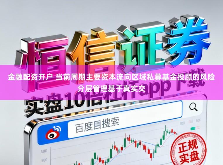 金融配资开户 当前周期主要资本流向区域私募基金投顾的风险分层管理基于真实交