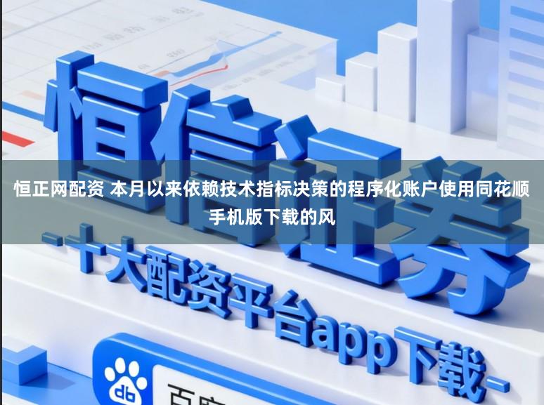 恒正网配资 本月以来依赖技术指标决策的程序化账户使用同花顺手机版下载的风