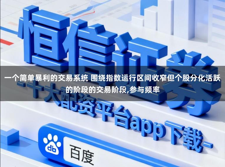 一个简单暴利的交易系统 围绕指数运行区间收窄但个股分化活跃的阶段的交易阶段,参与频率