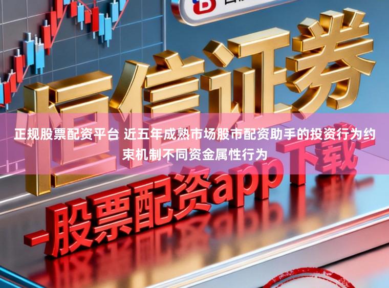 正规股票配资平台 近五年成熟市场股市配资助手的投资行为约束机制不同资金属性行为