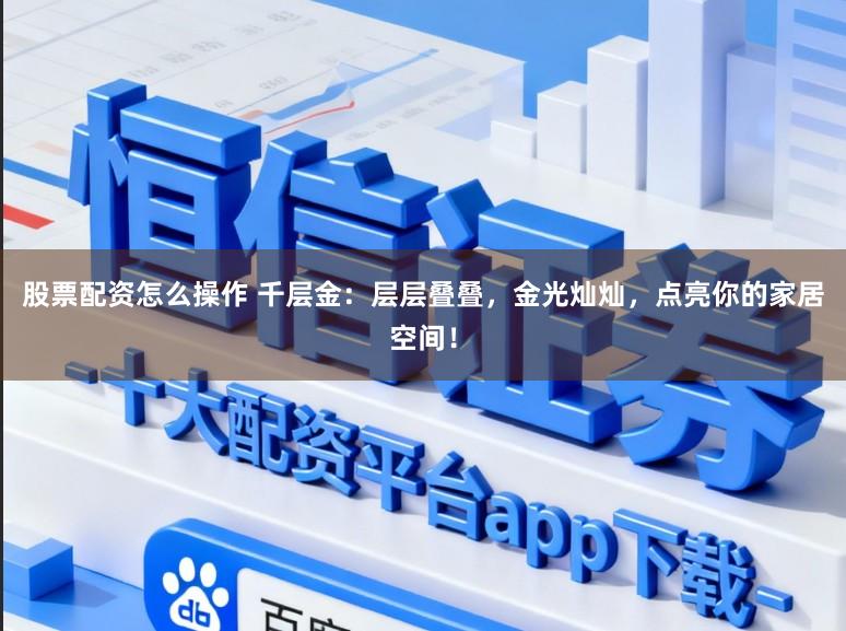 股票配资怎么操作 千层金:层层叠叠,金光灿灿,点亮你的家居空间!