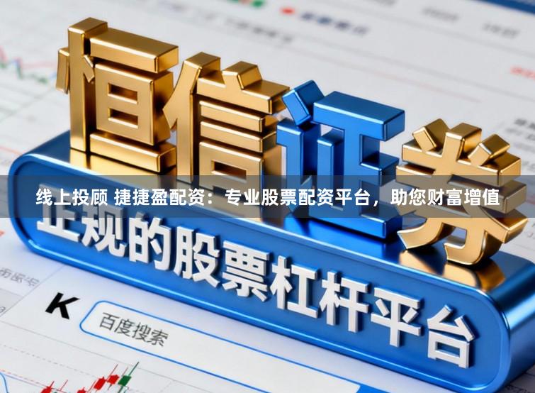 线上投顾 捷捷盈配资：专业股票配资平台，助您财富增值