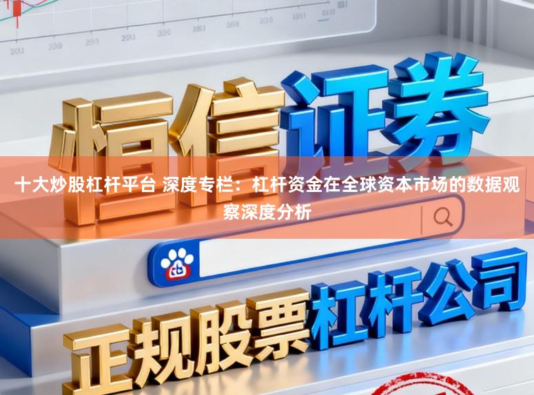 十大炒股杠杆平台 深度专栏：杠杆资金在全球资本市场的数据观察深度分析