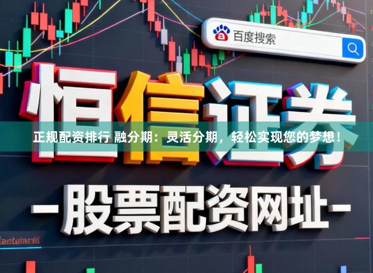 正规配资排行 融分期：灵活分期，轻松实现您的梦想！