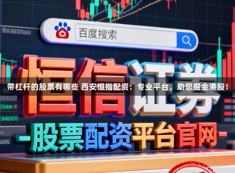 带杠杆的股票有哪些 西安恒指配资：专业平台，助您掘金港股！