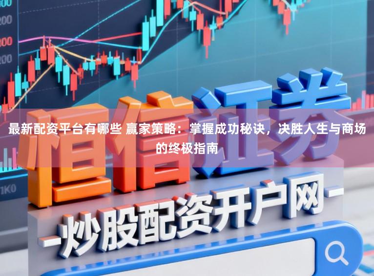 最新配资平台有哪些 赢家策略：掌握成功秘诀，决胜人生与商场的终极指南