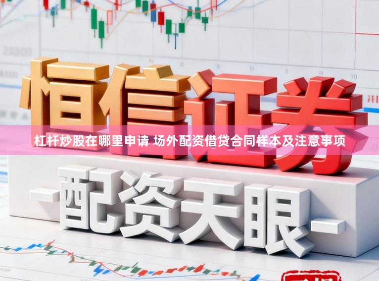 杠杆炒股在哪里申请 场外配资借贷合同样本及注意事项