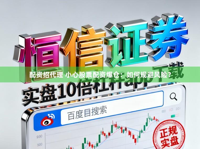 配资招代理 小心股票配资爆仓：如何规避风险？