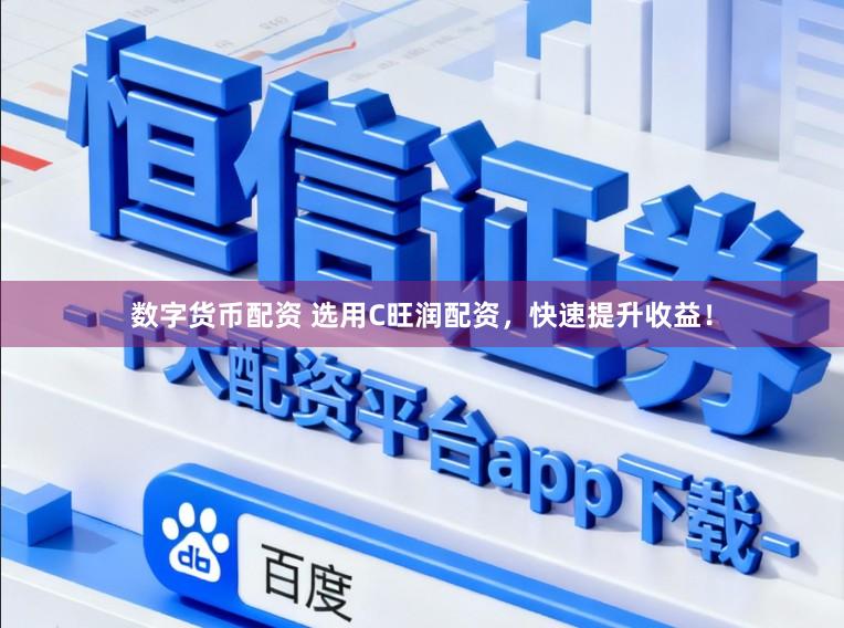 数字货币配资 选用C旺润配资，快速提升收益！