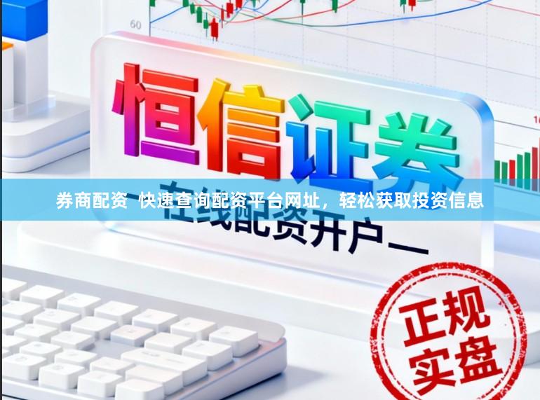 券商配资  快速查询配资平台网址，轻松获取投资信息