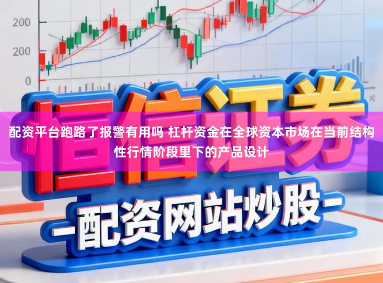 配资平台跑路了报警有用吗 杠杆资金在全球资本市场在当前结构性行情阶段里下的产品设计