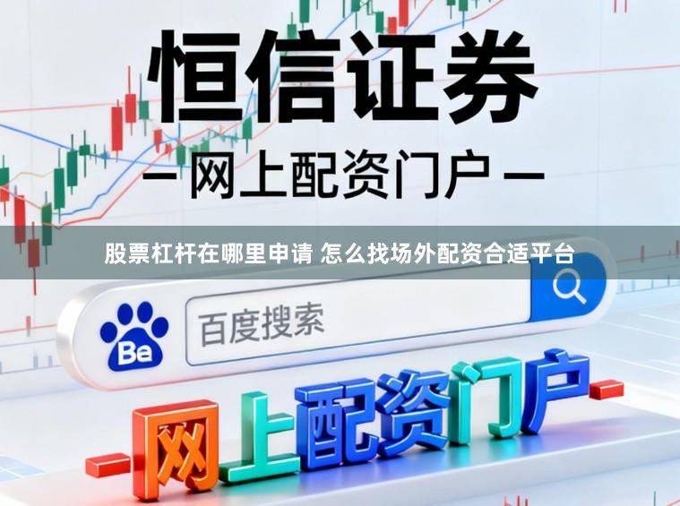 股票杠杆在哪里申请 怎么找场外配资合适平台