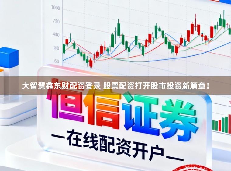 大智慧鑫东财配资登录 股票配资打开股市投资新篇章！