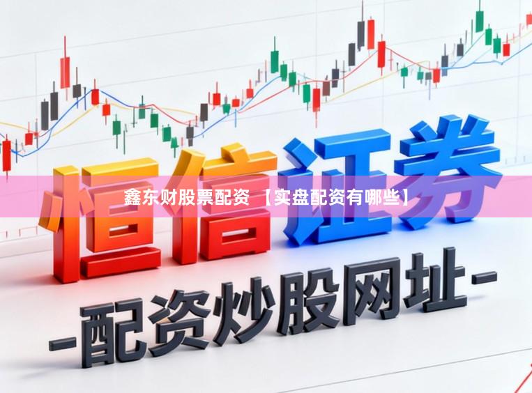 鑫东财股票配资 【实盘配资有哪些】