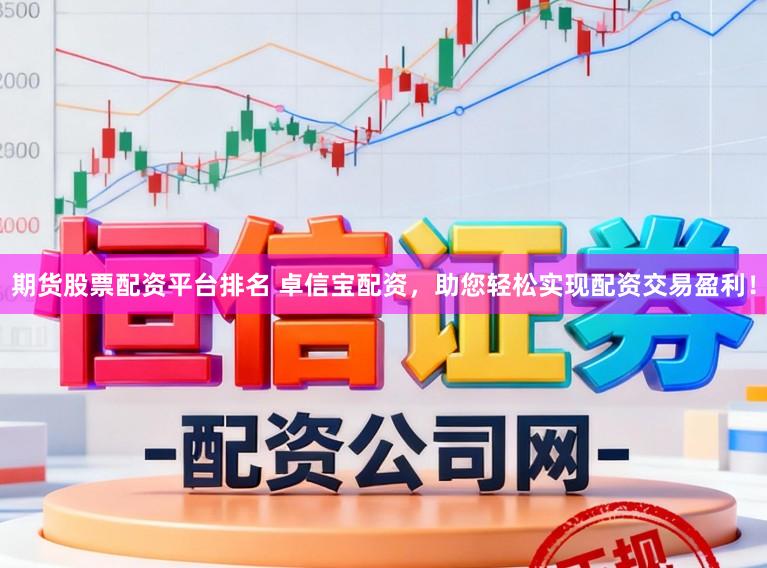 期货股票配资平台排名 卓信宝配资，助您轻松实现配资交易盈利！