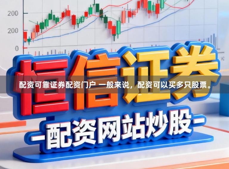配资可靠证券配资门户 一般来说，配资可以买多只股票。