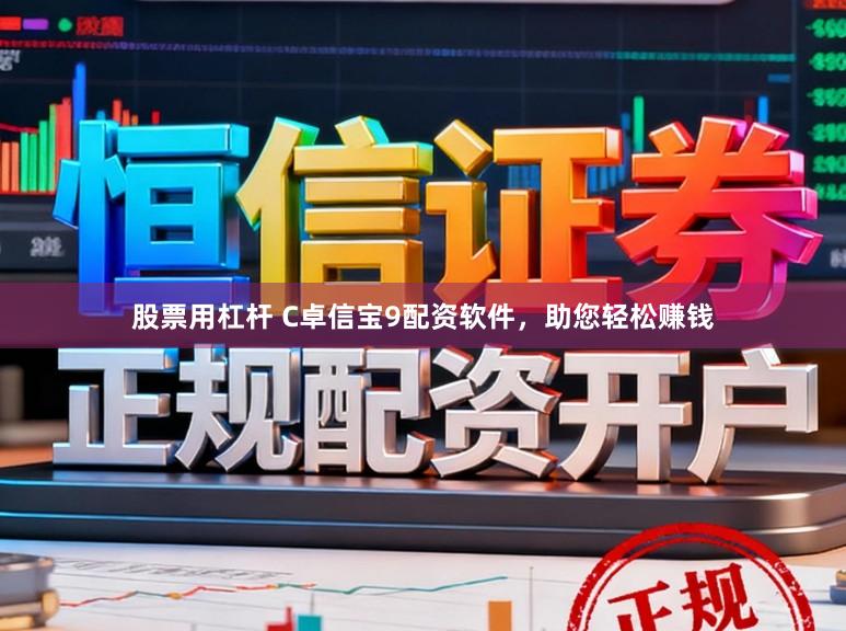 股票用杠杆 C卓信宝9配资软件，助您轻松赚钱