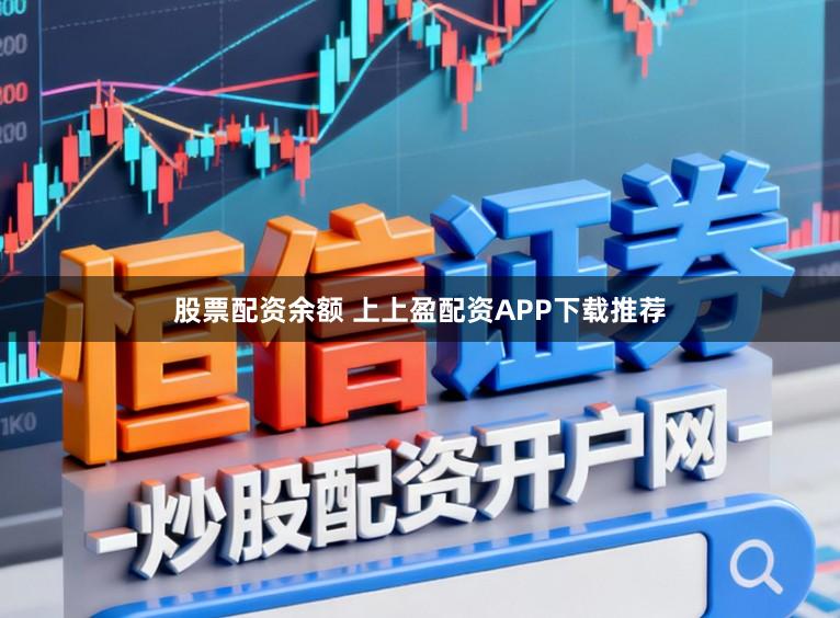 股票配资余额 上上盈配资APP下载推荐