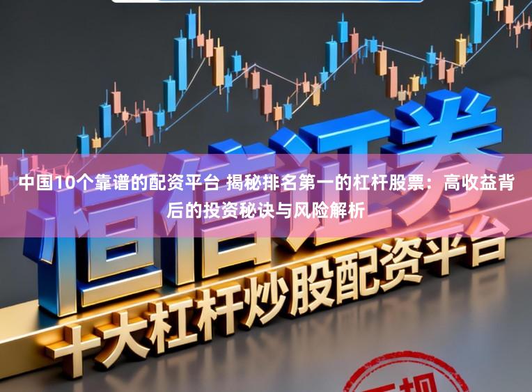 中国10个靠谱的配资平台 揭秘排名第一的杠杆股票：高收益背后的投资秘诀与风险解析